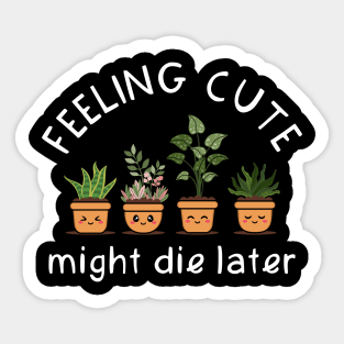 Feeling Cute Might Die Later Sticker